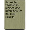 The Winter Vegetarian: Recipes And Refections For The Cold Season by Darra Goldstein