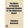 The Works Of Theodore Roosevelt (Volume 2); The Wilderness Hunter door Theodore Roosevelt