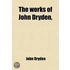 The Works of John Dryden; Now First Collected in Eighteen Volumes