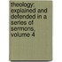 Theology: Explained and Defended in a Series of Sermons, Volume 4