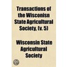 Transactions of the Wisconsin State Agricultural Society Volume 5 by Wisconsin State Agricultural Society