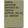 Twelve Parochial Sermons By Various Authors, Ed. By J.S. Utterton door Twelve Parochial Sermons