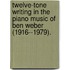 Twelve-Tone Writing In The Piano Music Of Ben Weber (1916--1979).