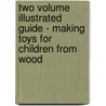 Two Volume Illustrated Guide - Making Toys For Children From Wood door Authors Various