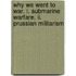 Why We Went To War. I. Submarine Warfare. Ii. Prussian Militarism