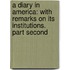 a Diary in America: with Remarks on Its Institutions. Part Second