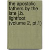 the Apostolic Fathers by the Late J.B. Lightfoot (Volume 2, Pt.1) door Pope Clement I.