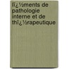 Lï¿½Ments De Pathologie Interne Et De Thï¿½Rapeutique by Victor Cornil