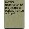 A Critical Dissertation on the Poems of Ossian, the Son of Fingal. door Blair Hugh 1718-1800