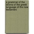 A Grammar Of The Idioms Of The Greek Language Of The New Testament