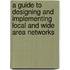 A Guide To Designing And Implementing Local And Wide Area Networks