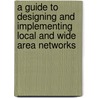 A Guide To Designing And Implementing Local And Wide Area Networks door Michael J. Palmer