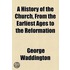 A History Of The Church, From The Earliest Ages To The Reformation