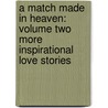 A Match Made In Heaven: Volume Two More Inspirational Love Stories by Ann Williams Platz