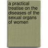 A Practical Treatise On The Diseases Of The Sexual Organs Of Women door Friedrich Wilhelm Scanzoni
