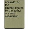 Adelaide: Or, the Counter-Charm, by the Author of Santo Sebastiano by Catherine Cuthbertson