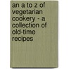 An A To Z Of Vegetarian Cookery - A Collection Of Old-Time Recipes door Anon