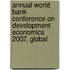Annual World Bank Conference On Development Economics 2007, Global