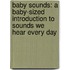 Baby Sounds: A Baby-Sized Introduction to Sounds We Hear Every Day