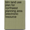 Blm Land Use Plan for Northwest Planning Area [Electronic Resource by United States Government