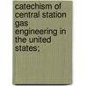 Catechism of Central Station Gas Engineering in the United States; by New York Gas Educational Fund