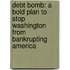 Debt Bomb: A Bold Plan to Stop Washington from Bankrupting America