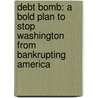 Debt Bomb: A Bold Plan to Stop Washington from Bankrupting America door Tom A. Coburn