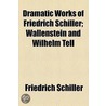 Dramatic Works of Friedrich Schiller; Wallenstein and Wilhelm Tell door Friedrich Schiller