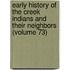 Early History of the Creek Indians and Their Neighbors (Volume 73)