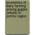 Economics Of Dairy Farming Among Gujjars (Tribals) In Jammu Region