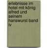 Erlebnisse Im Hotel Mit König Alfred Und Seinem Hanswurst Band Iv by Hubertus Scheurer