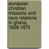 European Christian Missions And Race Relations In Ghana, 1828-1970 door Kofi Asimpi