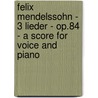 Felix Mendelssohn - 3 Lieder - Op.84 - A Score For Voice And Piano door Felix Mendelssohn
