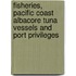 Fisheries, Pacific Coast Albacore Tuna Vessels and Port Privileges