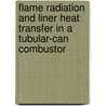 Flame Radiation and Liner Heat Transfer in a Tubular-Can Combustor by United States Government