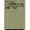 Frankreichs Schriftsteller Und Der Sowjetkommunismus (1930 - 1950) by Cosima Stawenow