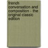 French Conversation And Composition - The Original Classic Edition