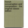 French Conversation And Composition - The Original Classic Edition door Harry Vincent Wann