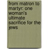 From Matron to Martyr: One Woman's Ultimate Sacrifice for the Jews door Lynley Smith