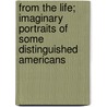 From the Life; Imaginary Portraits of Some Distinguished Americans door Harvey Jerrold O'higgins