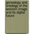 Genealogy and Ontology of the Western Image and Its Digital Future