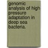 Genomic Analysis Of High Pressure Adaptation In Deep Sea Bacteria.