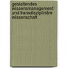 Gestaltendes Wissensmanagement und Transdisziplinäre Wissenschaft by Arnim Bechmann