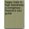 Happy Trails To High Weirdness: A Conspiracy Theorist's Tour Guide door Adam Gorightly