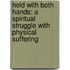 Held With Both Hands: A Spiritual Struggle With Physical Suffering