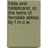Hilda And Hildebrand; Or, The Twins Of Ferndale Abbey. By F.M.C.W. door F.M. C. W