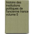 Histoire Des Institutions Politiques de L'Ancienne France Volume 5