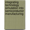 Integrating Technology Simulation into Semiconductor Manufacturing by Rainer Minixhofer