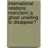 International Relations: Marx(ism) a ghost unwilling to disappear? by Jan Lüdert
