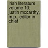 Irish Literature Volume 10; Justin McCarthy, M.P., Editor in Chief by Justin Mccarthy